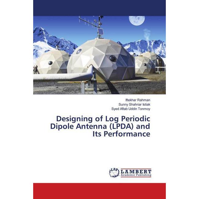 Designing of Log Periodic Dipole Antenna (LPDA) and Its Performance, Fachbücher von Syed Aftab Uddin Tonmoy, Iftekhar Ra...