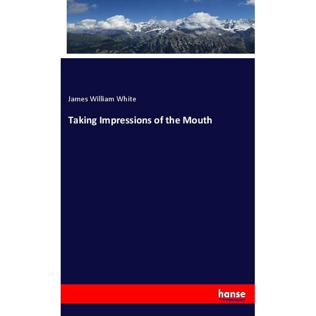 Taking Impressions of the Mouth, Fachbücher von James William White