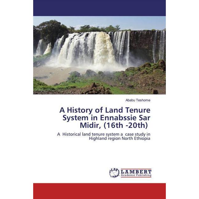 A History of Land Tenure System in Ennabssie Sar Midir, (16th -20th), Fachbücher von Ababu Teshome