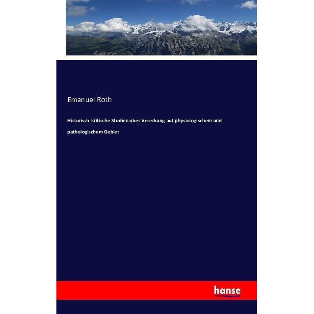Historisch-kritische Studien über Vererbung auf physiologischem und pathologischem Gebiet, Fachbücher von Emanuel Roth