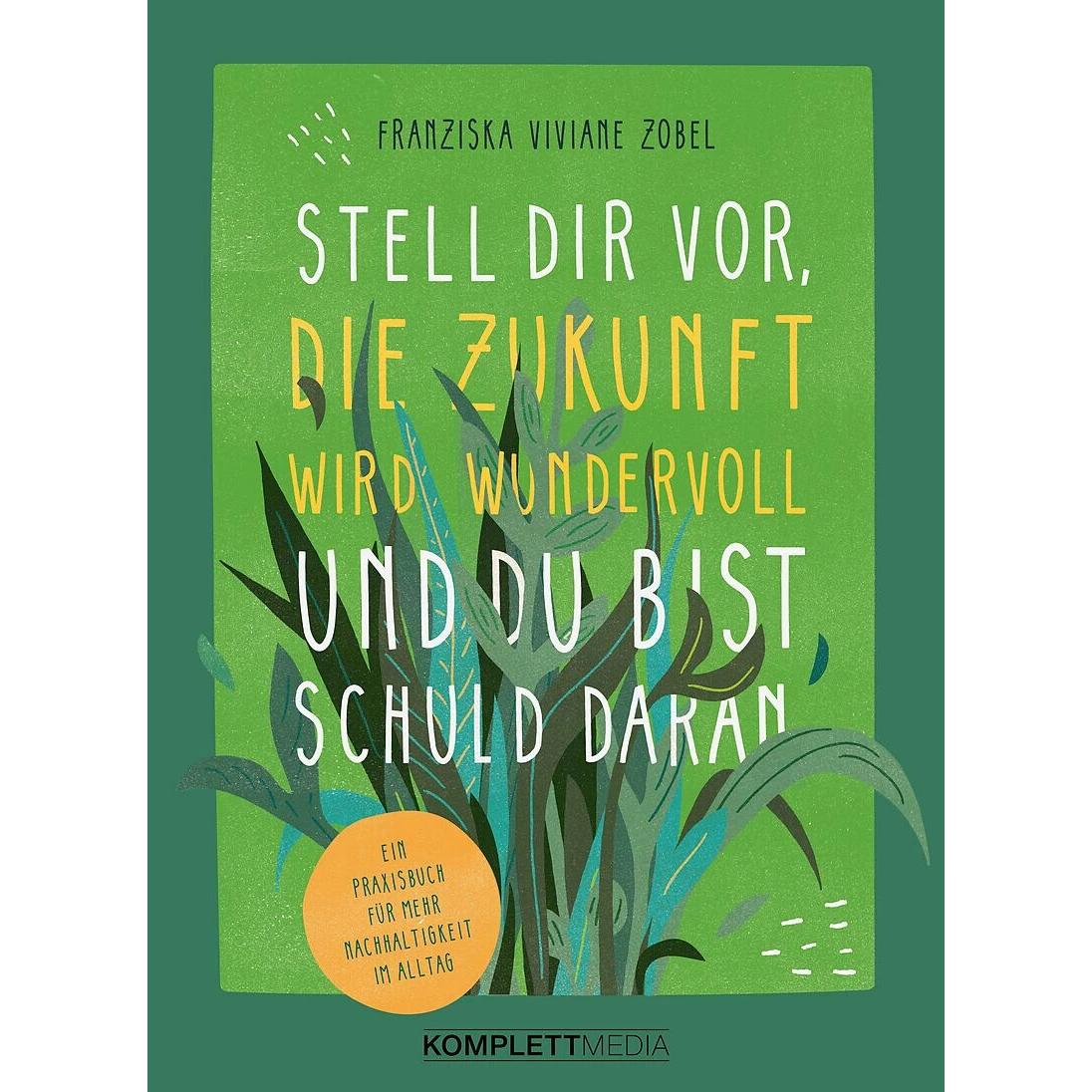Stell dir vor, die Zukunft wird wundervoll und du bist schuld daran, Ratgeber von Franziska V. Zobel