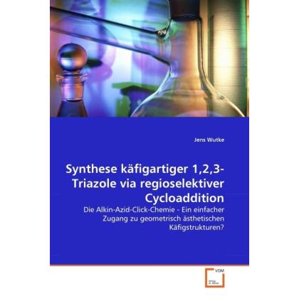 Synthese käfigartiger 1,2,3-Triazole via regioselektiver Cycloaddition, Fachbücher von Jens Wutke