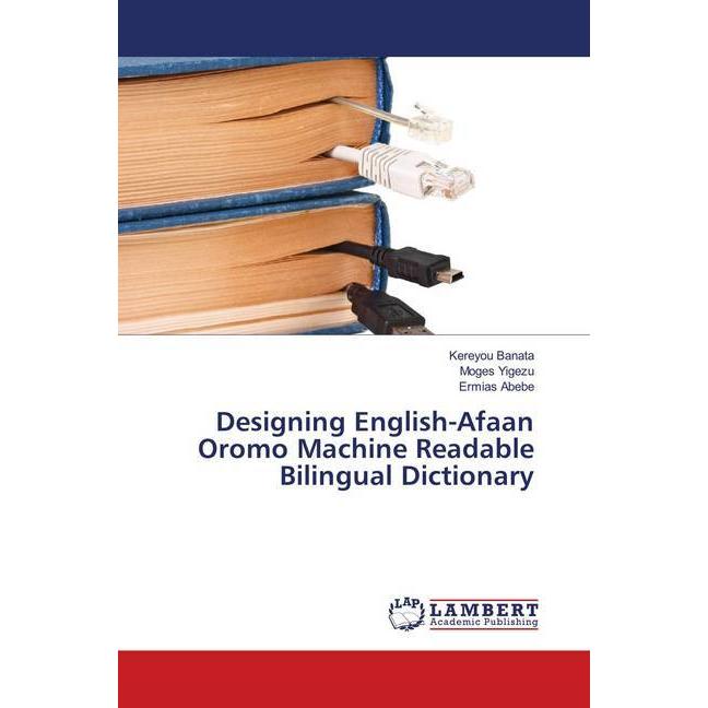 Designing English-Afaan Oromo Machine Readable Bilingual Dictionary, Fachbücher von Moges Yigezu, Kereyou Banata, Ermias...