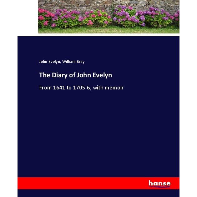 The Diary of John Evelyn, Belletristik von William Bray, John Evelyn