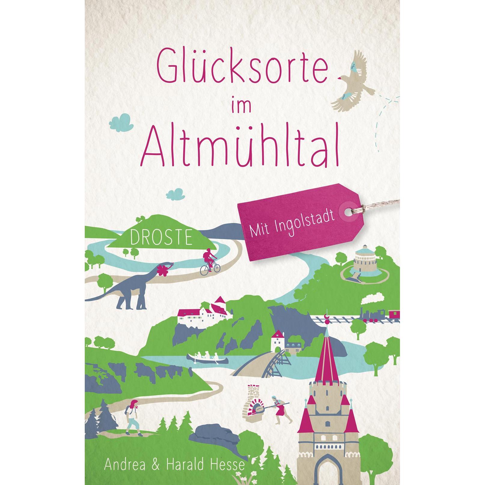 Glücksorte im Altmühltal. Mit Ingolstadt, Ratgeber von Andrea Hesse, Harald Hesse