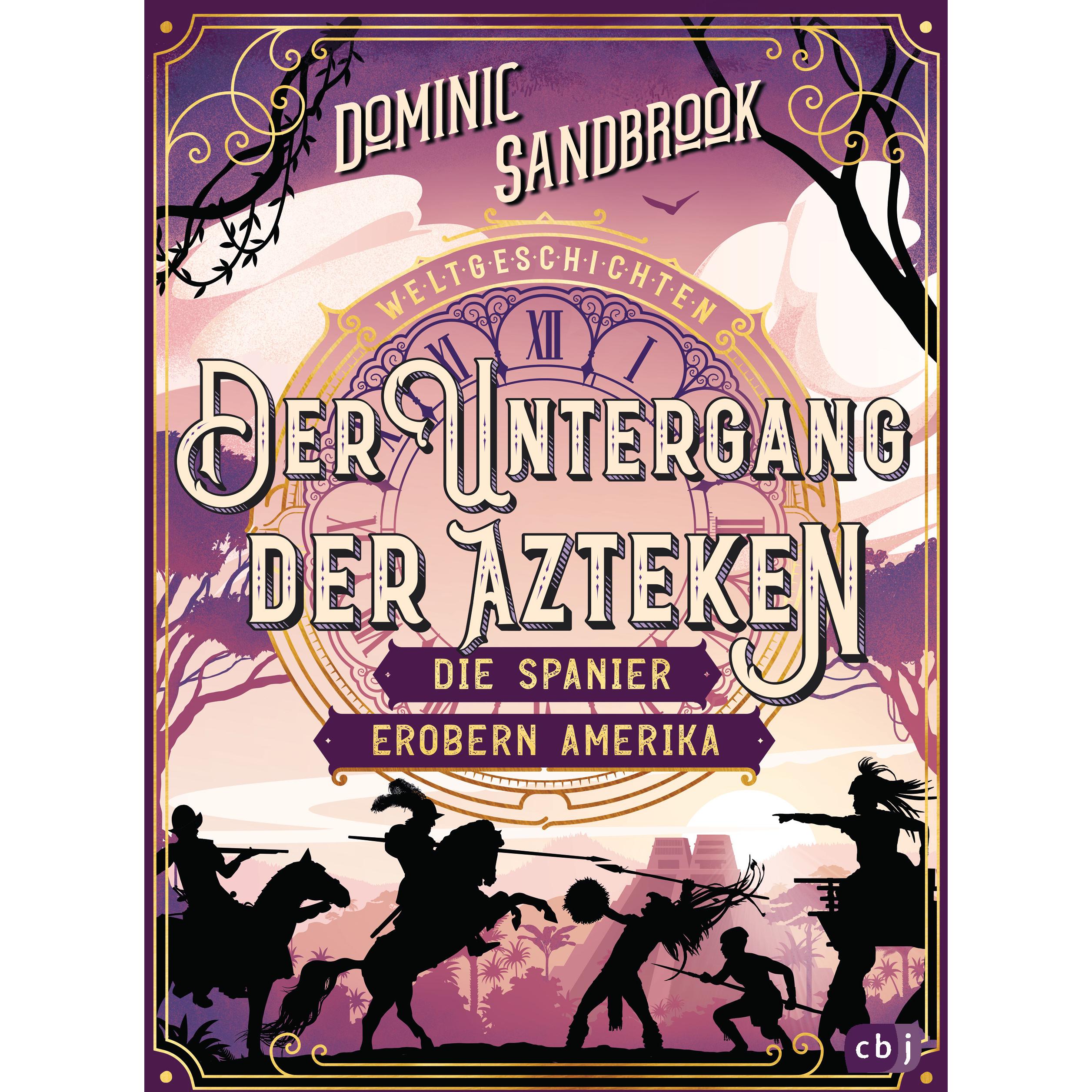 Weltgeschichte(n) - Der Untergang der Azteken: Die Spanier erobern Amerika, Kinderbücher von Dominic Sandbrook