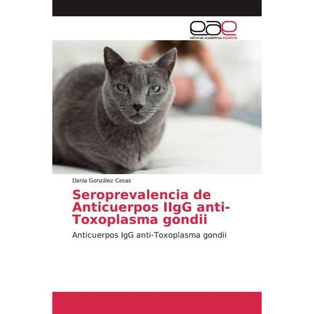 Seroprevalencia de Anticuerpos IIgG anti-Toxoplasma gondii, Fachbücher von Dania González Casas