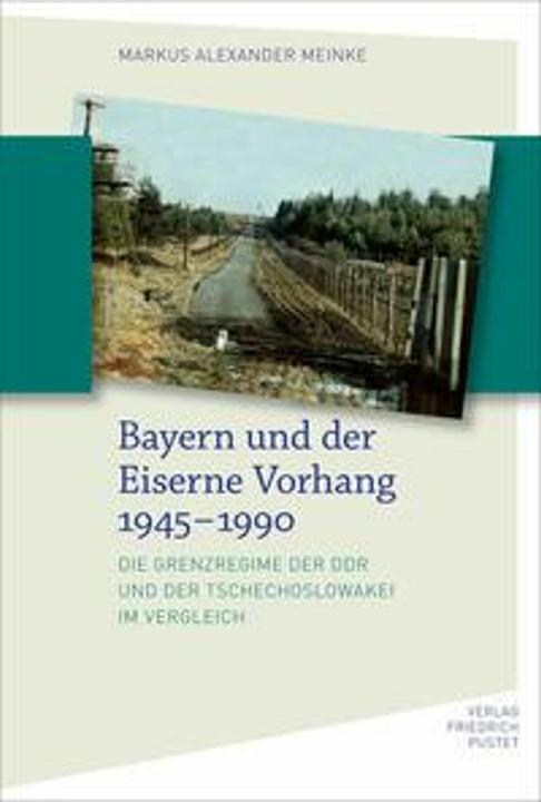 Produktbild Bayern und der Eiserne Vorhang 1945-1990 (Deutsch, Markus Alexander Meinke, 2023)