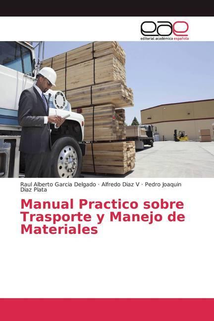 Produktbild Manual Practico sobre Trasporte y Manejo de Materiales (Alfredo Diaz V, Pedro Joaquin Diaz Plata, Raul Alberto Garcia Delgado, 2018)
