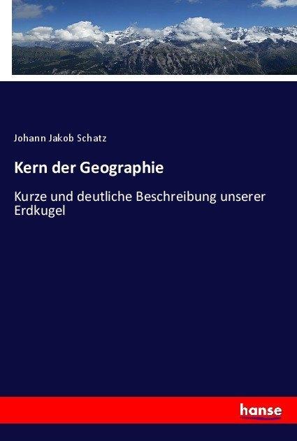 Produktbild Kern der Geographie (Deutsch, Johann Jakob Schatz, 2017)