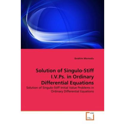 Solution of Singulo-Stiff I.V.Ps. in Ordinary Differential Equations, Fachbücher von Ibrahim Momodu