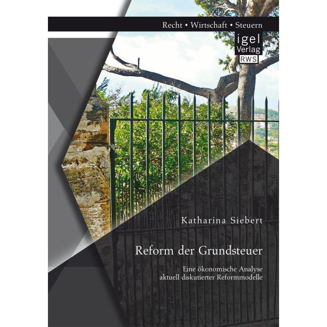 Reform der Grundsteuer. Eine ökonomische Analyse aktuell diskutierter Reformmodelle, Fachbücher von Katharina Siebert