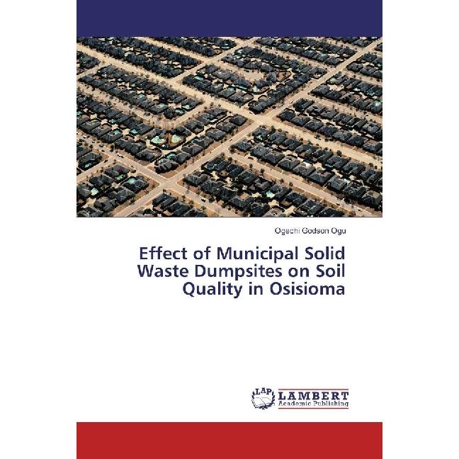 Effect of Municipal Solid Waste Dumpsites on Soil Quality in Osisioma, Fachbücher von Ogechi Godson Ogu