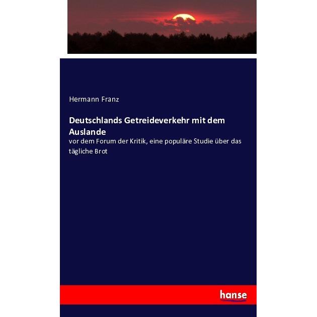 Deutschlands Getreideverkehr mit dem Auslande, Fachbücher von Hermann Franz