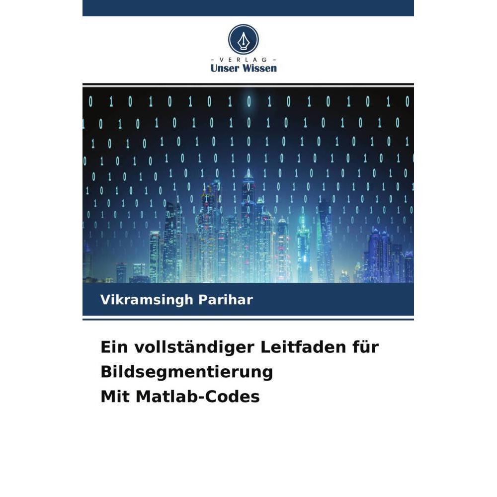 Ein vollständiger Leitfaden für Bildsegmentierung Mit Matlab-Codes, Fachbücher von Vikramsingh Parihar