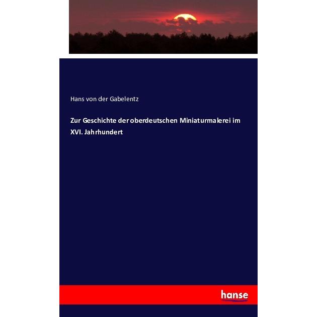 Zur Geschichte der oberdeutschen Miniaturmalerei im XVI. Jahrhundert, Fachbücher von Hans von der Gabelentz