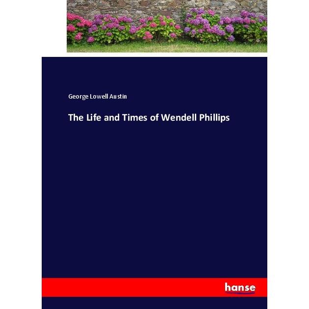 The Life and Times of Wendell Phillips, Belletristik von George Lowell Austin