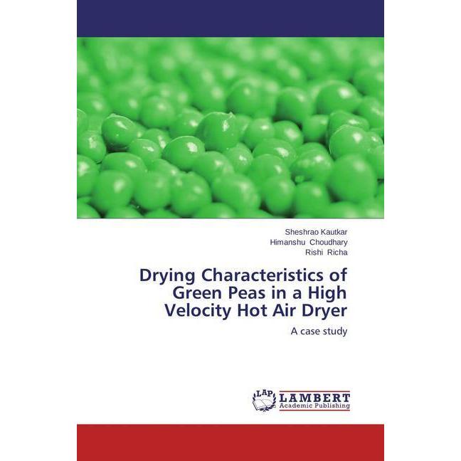 Drying Characteristics of Green Peas in a High Velocity Hot Air Dryer, Fachbücher von Rishi Richa, Sheshrao Kautkar, Him...