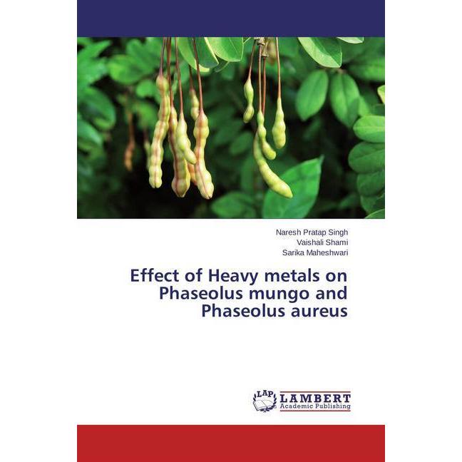 Effect of Heavy metals on Phaseolus mungo and Phaseolus aureus, Fachbücher von Naresh Pratap Singh, Vaishali Shami, Sari...