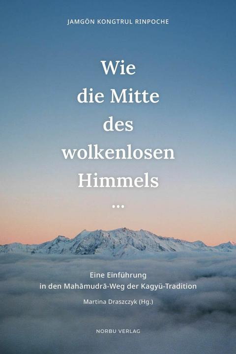 Wie die Mitte des wolkenlosen Himmels (Deutsch, Martina Draszczyk, Jamgön Kongtrul Rinpoche, 2025)