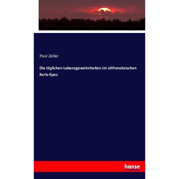 Die täglichen Lebensgewohnheiten im altfranzösischen Karls-Epos, Fachbücher von Paul Zeller