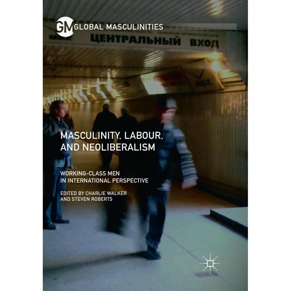 Masculinity, Labour, and Neoliberalism, Fachbücher von Charlie Walker, Steven Roberts