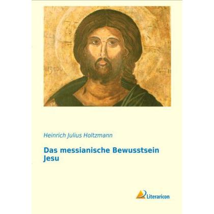 Das messianische Bewusstsein Jesu, Sachbücher von Heinrich J. Holtzmann