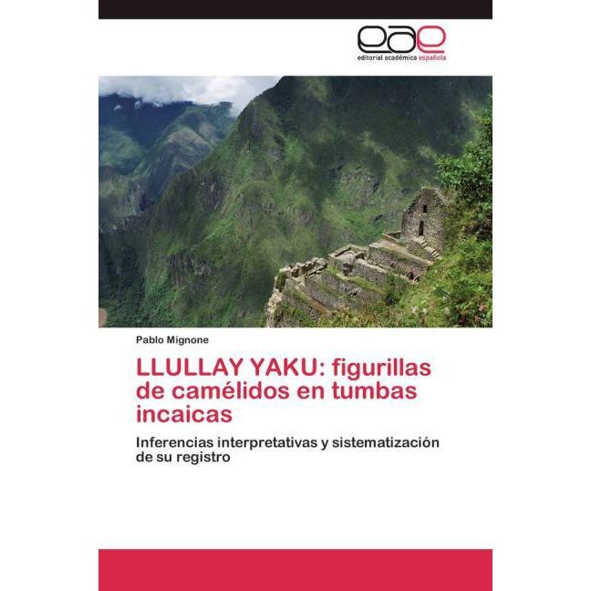LLULLAY YAKU: figurillas de camélidos en tumbas incaicas, Fachbücher von Pablo Mignone
