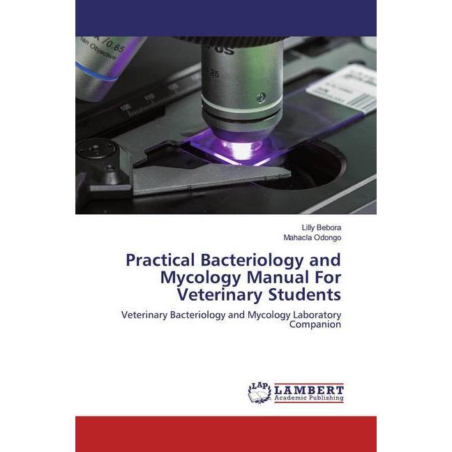 Practical Bacteriology and Mycology Manual For Veterinary Students, Fachbücher von Lilly Bebora, Mahacla Odongo