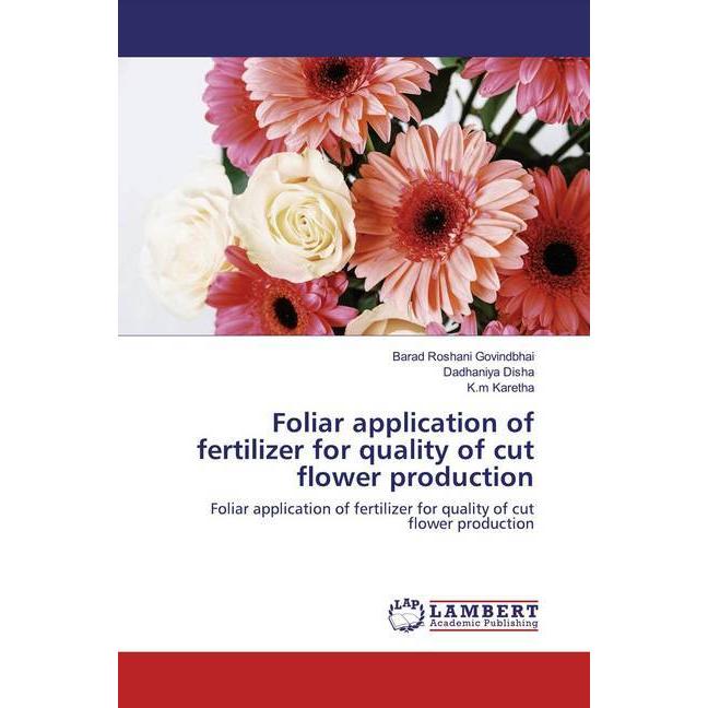 Foliar application of fertilizer for quality of cut flower production, Fachbücher von Dadhaniya Disha, Barad Roshani Gov...