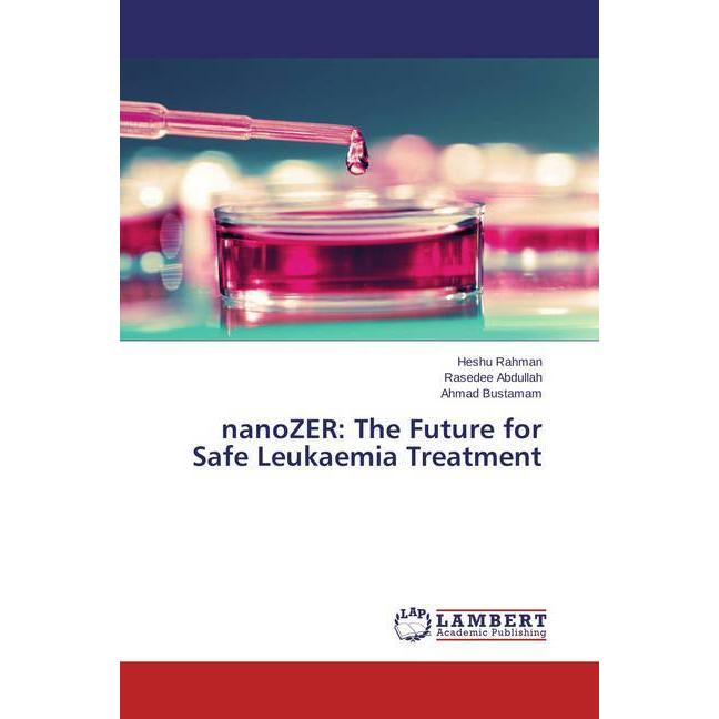 nanoZER: The Future for Safe Leukaemia Treatment, Fachbücher von Rasedee Abdullah, Heshu Rahman, Ahmad Bustamam