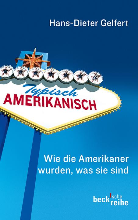 Produktbild BECK Typisch amerikanisch: Wie die Amerikaner wurden, was sie sind (Englisch, Hans-Dieter Gelfert, 2012)