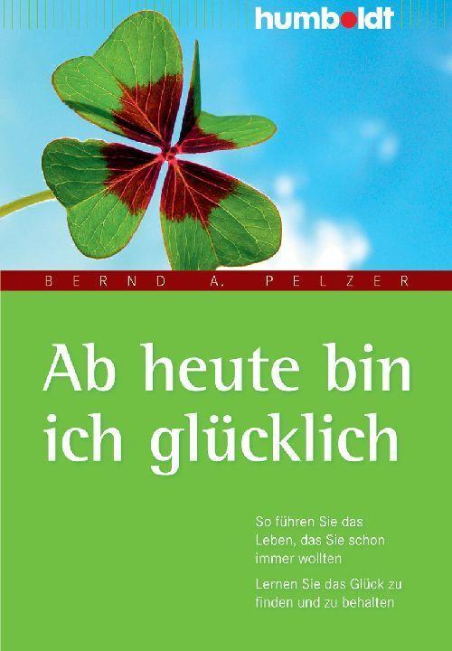 Produktbild Ab heute bin ich glücklich (Deutsch, Bernd A. Pelzer, 2009)