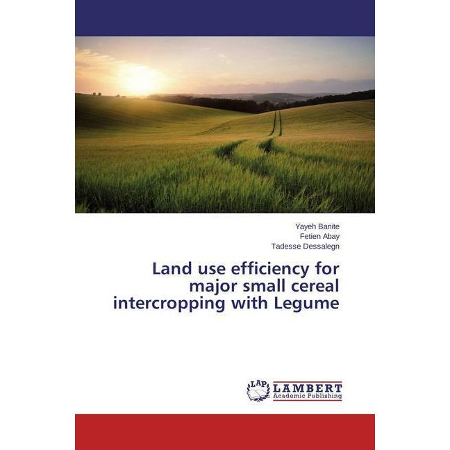 Land use efficiency for major small cereal intercropping with Legume, Fachbücher von Yayeh Banite, Tadesse Dessalegn, Fe...