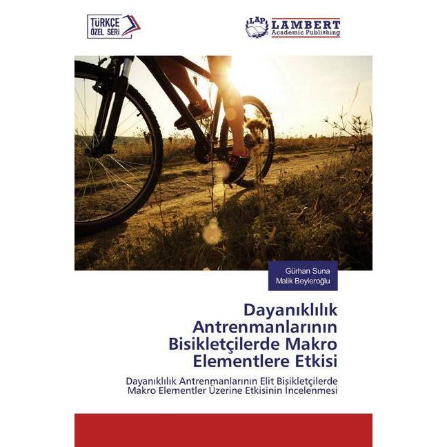 Dayaniklilik Antrenmanlarinin Bisikletçilerde Makro Elementlere Etkisi, Ratgeber von Malik Beyleroglu, Gürhan Suna