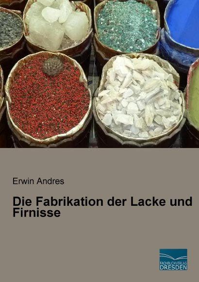 Produktbild Die Fabrikation der Lacke und Firnisse (Deutsch, Erwin Andres, 2015)