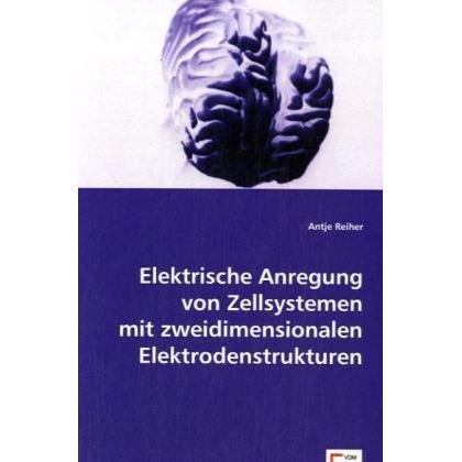 Elektrische Anregung von Zellsystemen mit zweidimensionalen Elektrodenstrukturen, Fachbücher von Antje Reiher