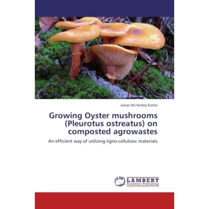 Growing Oyster mushrooms (Pleurotus ostreatus) on composted agrowastes, Fachbücher