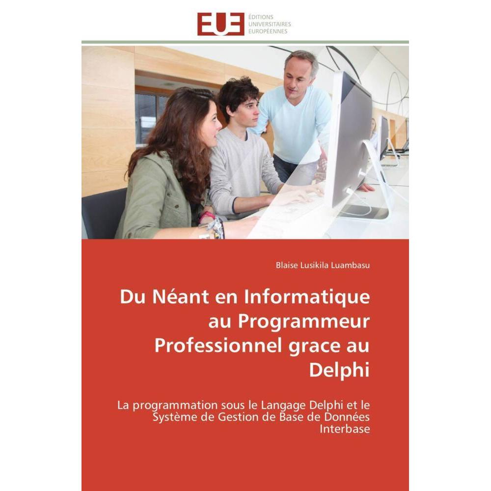 Du Néant en Informatique au Programmeur Professionnel grace au Delphi, Fachbücher von Blaise Lusikila Luambasu