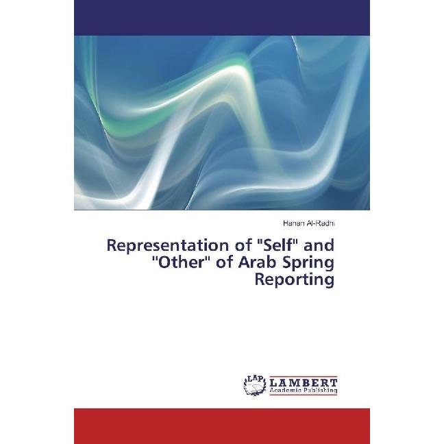 Representation of 'Self' and "Other" of Arab Spring Reporting, Fachbücher von Hanan Al-Radhi