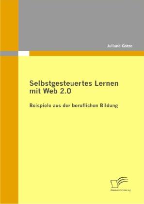 Produktbild Selbstgesteuertes Lernen mit Web 2.0: Beispiele aus der beruflichen Bildung (Deutsch, Juliane Götze, 2010)