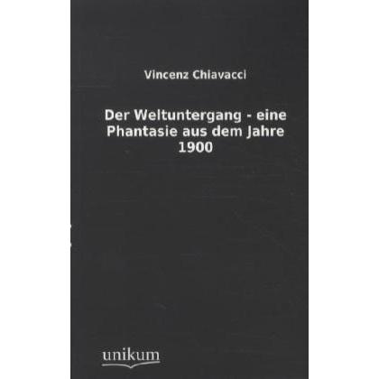 Der Weltuntergang - eine Phantasie aus dem Jahre 1900, Belletristik von Vincenz Chiavacci