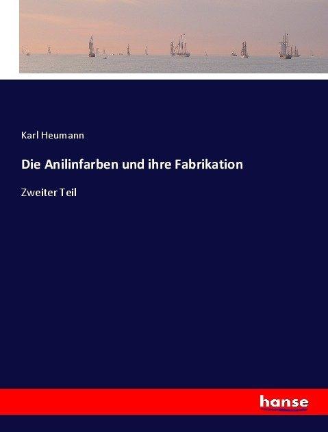 Produktbild Die Anilinfarben und ihre Fabrikation (Deutsch, Karl Heumann, 2017)