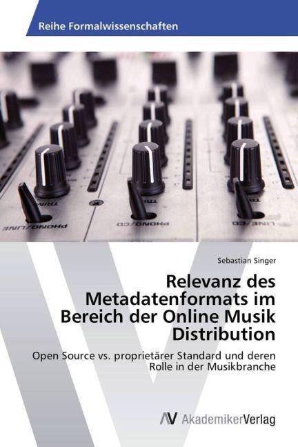 Produktbild Relevanz des Metadatenformats im Bereich der Online Musik Distribution (Deutsch, Sebastian Singer, 2013)