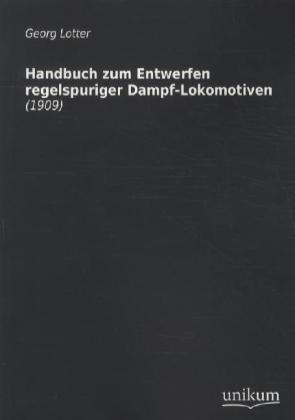 Produktbild Handbuch zum Entwerfen regelspuriger Dampf-Lokomotiven (Deutsch, Georg Lotter, 2011)