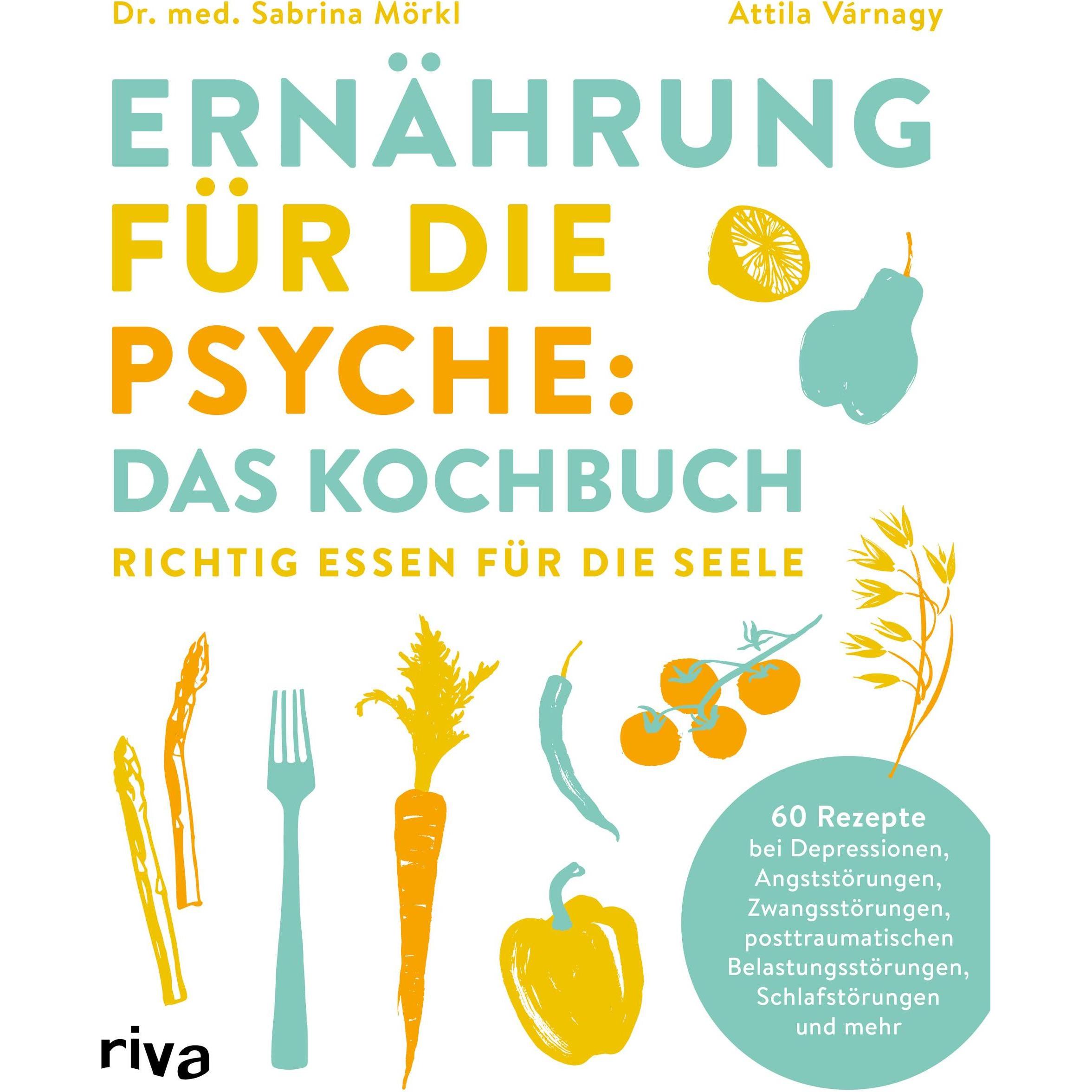 Ernährung für die Psyche: Das Kochbuch, Ratgeber von Attila Várnagy, Sabrina Mörkl