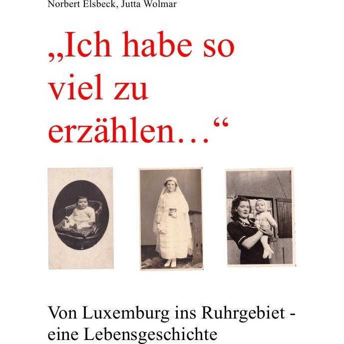 'Ich habe so viel zu erzählen...' Von Luxemburg ins Ruhrgebiet - eine Lebensgeschichte, Belletristik von Jutta Wolmar, N...
