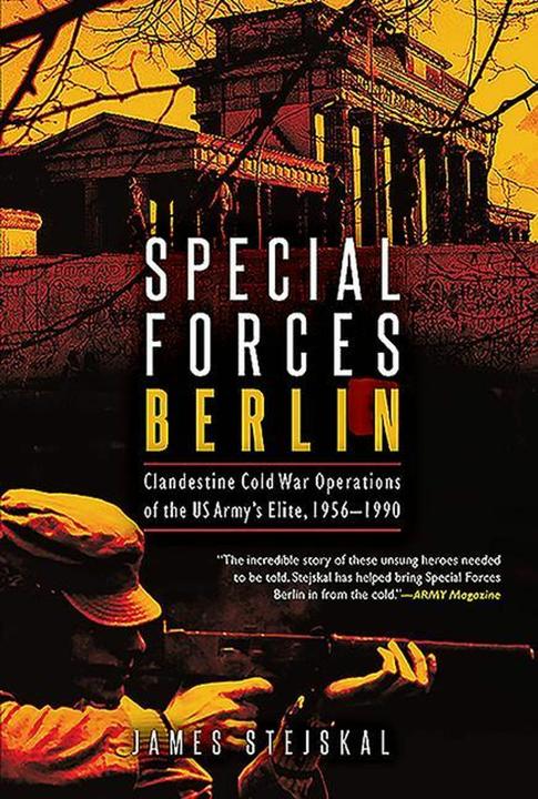 Produktbild Special Forces Berlin: Clandestine Cold War Operations of the US Army's Elite, 1956–1990 (Englisch, James Stejskal, 2020)