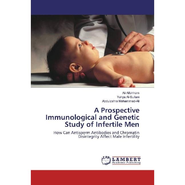 A Prospective Immunological and Genetic Study of Infertile Men, Fachbücher von Ali Alfahham, Abdulzahra Mohammad-Ali, Ya...