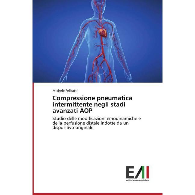 Compressione pneumatica intermittente negli stadi avanzati AOP, Fachbücher von Michele Felisatti